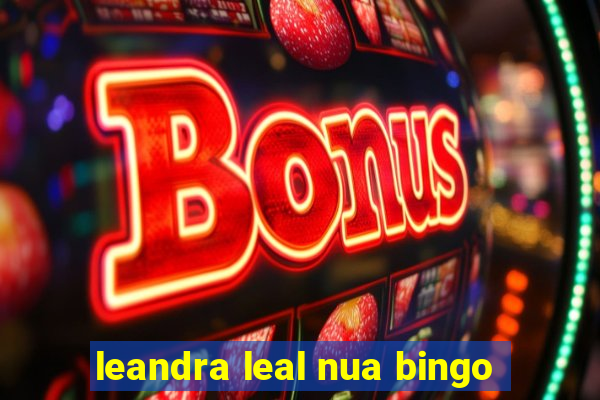 leandra leal nua bingo